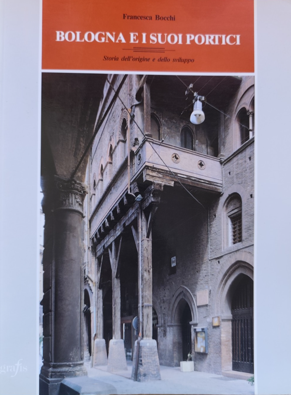 Bologna e i suoi portici Storia dell'origine e sviluppo, Francesca Bocchi Grafis
