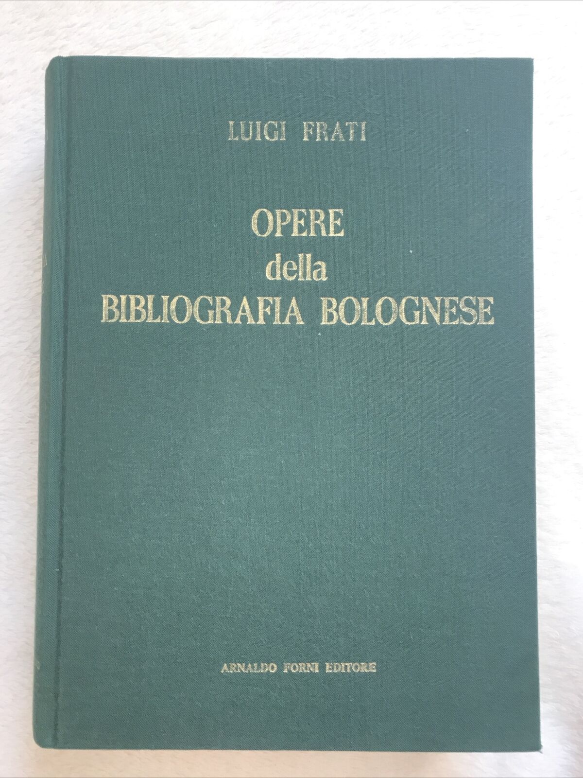 OPERE DELLA BIBLIOGRAFIA BOLOGNESE, Luigi Frati, Arnaldo Forni editore