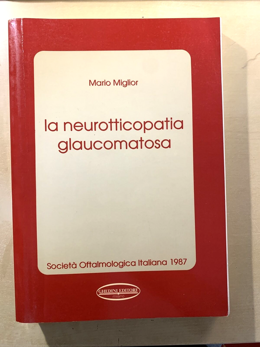 LA NEUROTTICOPATIA GLAUCOMATOSA - MARIO MIGLIOR. GHEDINI EDITORE 1987 #