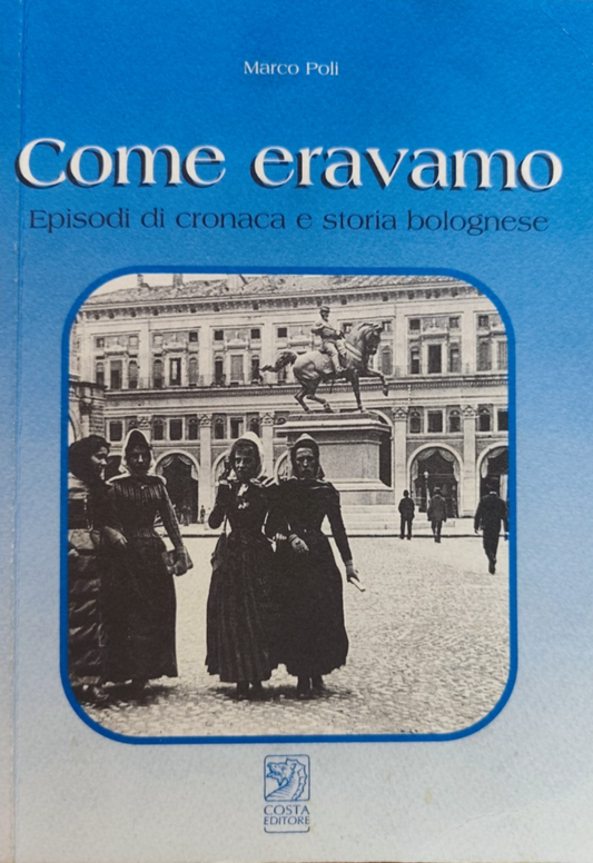 Come eravamo - Marco Poli (Bologna) episodi di cronaca e storia bolognese, Costa