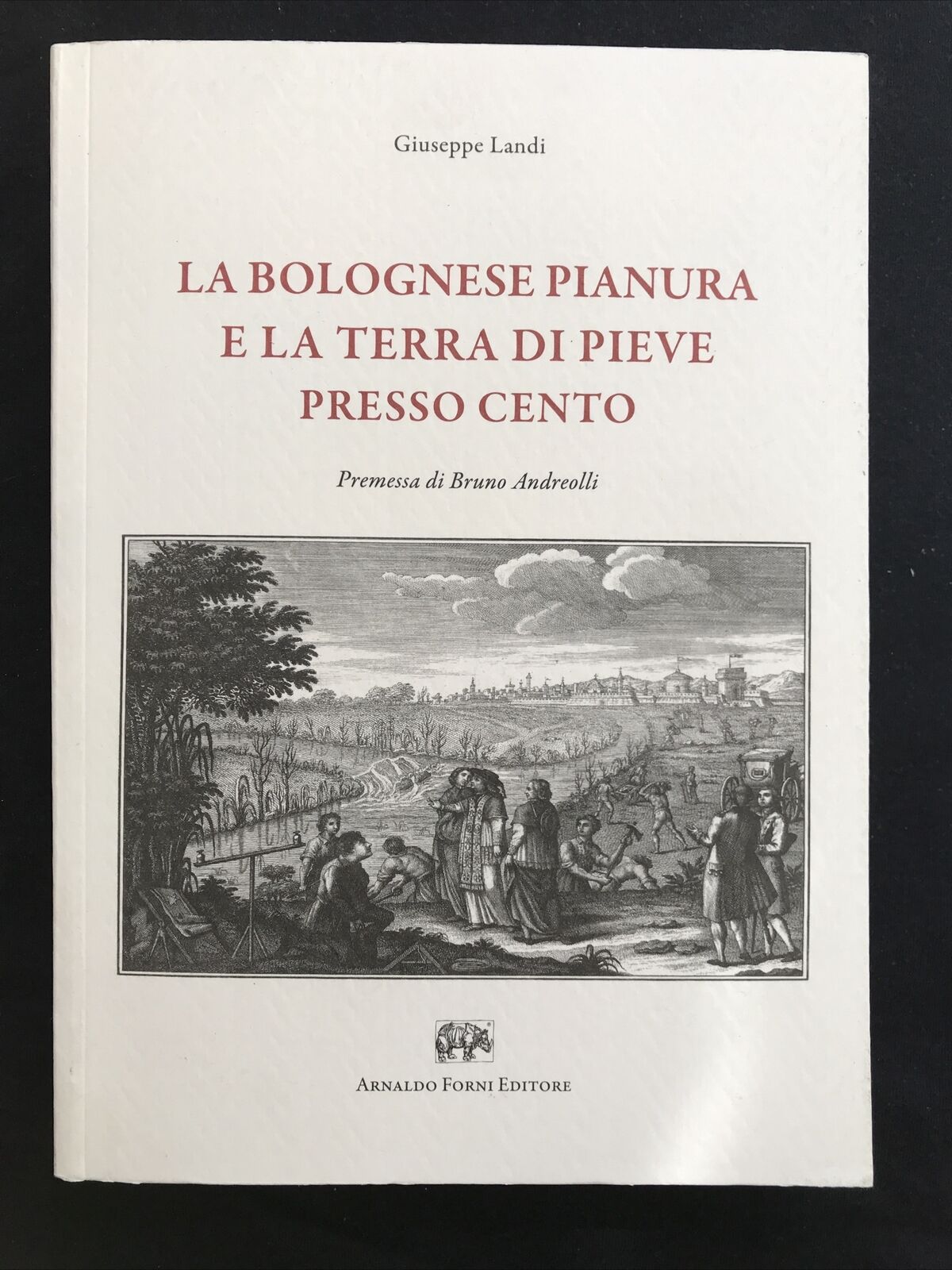 LA BOLOGNESE PIANURA E LA TERRA DI PIEVE PRESSO CENTO, Giuseppe Landi, A. Forni