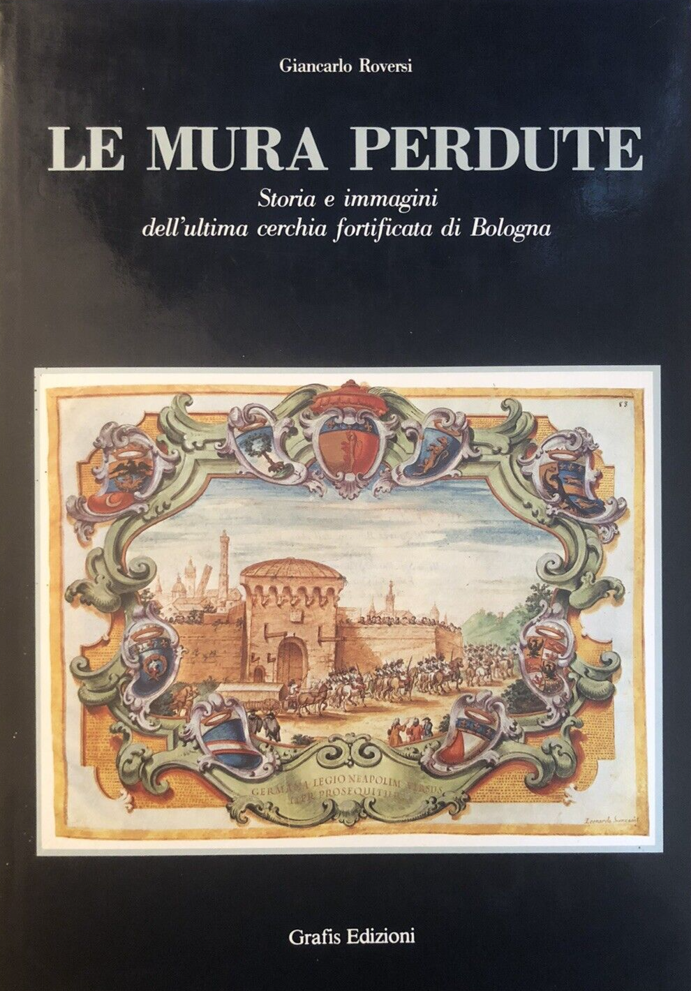 Le mura perdute, Giancarlo Roversi. Storia cerchia fortificata di Bologna 1985