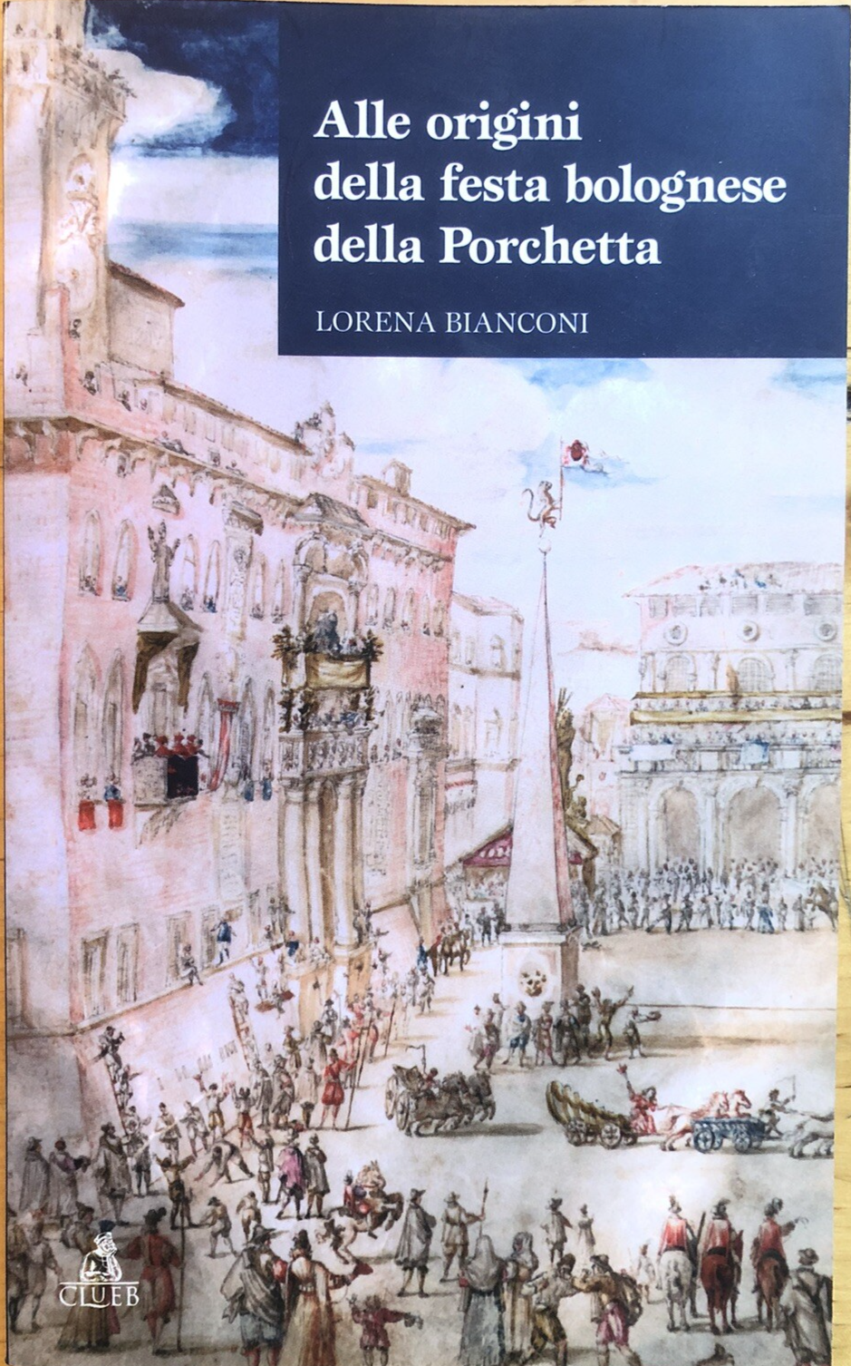 Alle origini della festa bolognese della porchetta -  Lorena Bianconi CLUEB 2005