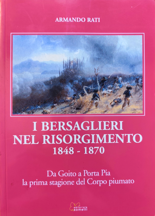 I bersaglieri nel risorgimento 1848 - 1870, Armando Rati, Sometti ed. 2009