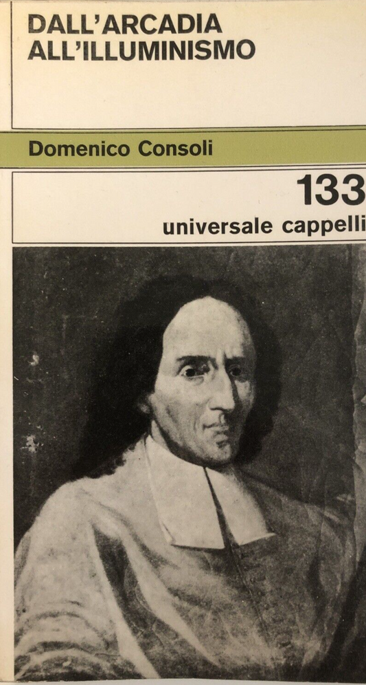 Dall'Arcadia all'illuminismo - Domenico Consoli. Universale Cappelli 1972