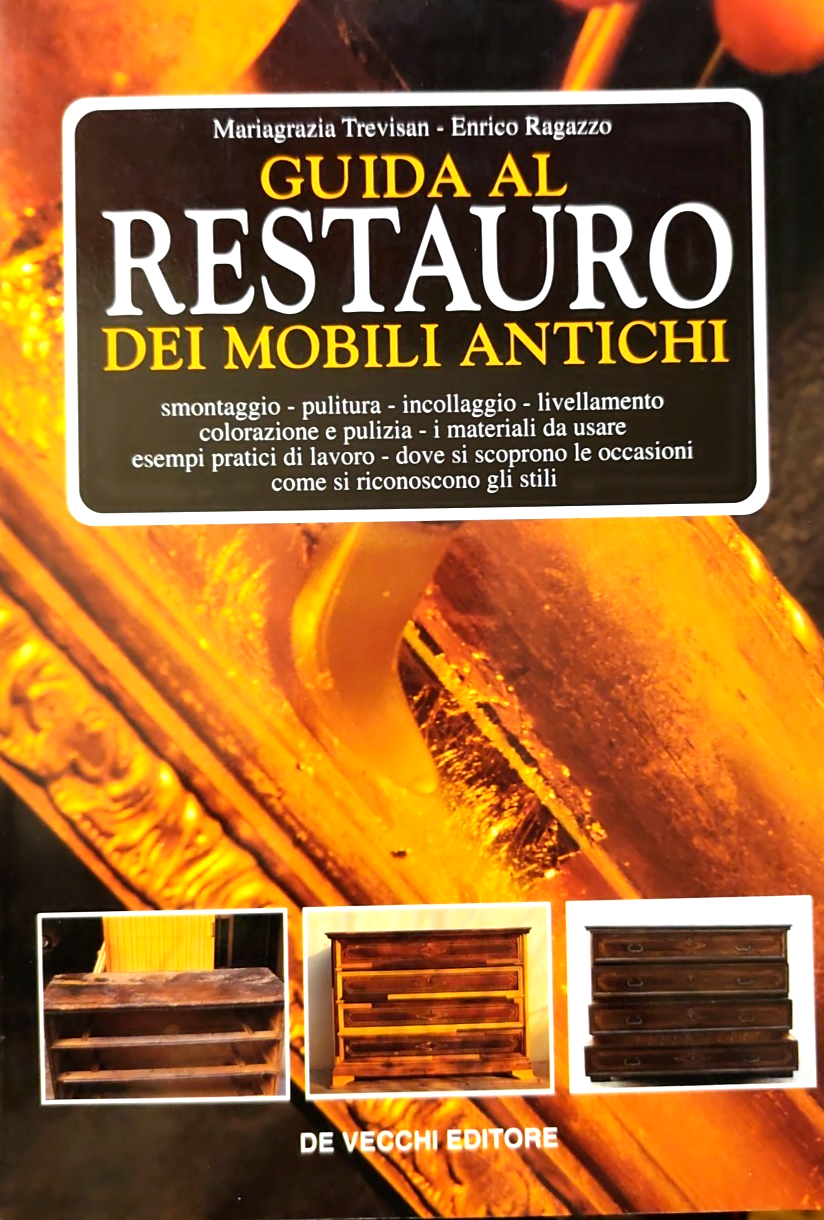 Guida al restauro dei mobili antichi, Mariagrazia Trevisan. E. Ragazzo, De Vecch