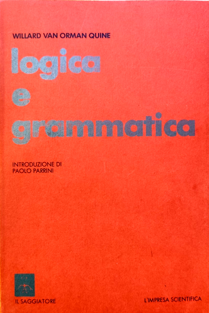Logica e grammatica - Willard Van Orman Quine, il Saggiatore 1981