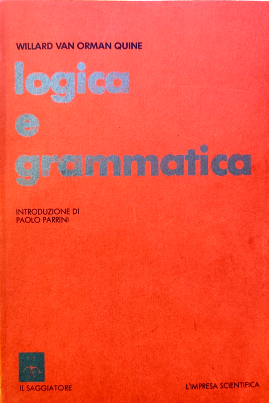 Logica e grammatica - Willard Van Orman Quine, il Saggiatore 1981