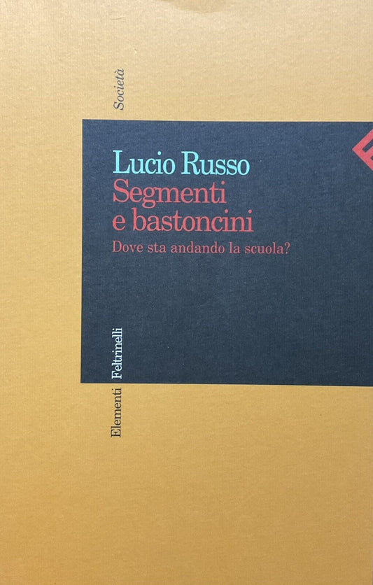 Segmenti e Bastoncini. dove sta andando la scuola? Lucio Russo. Feltrinelli