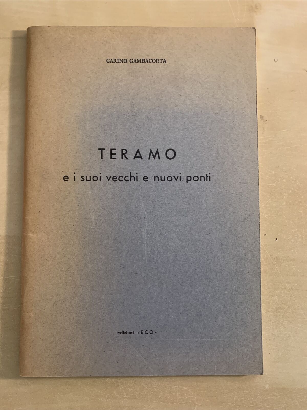 TERAMO E I SUOI VECCHI E NUOVI PONTI - Carino Gambacorta. Edizioni Eco 1967 #