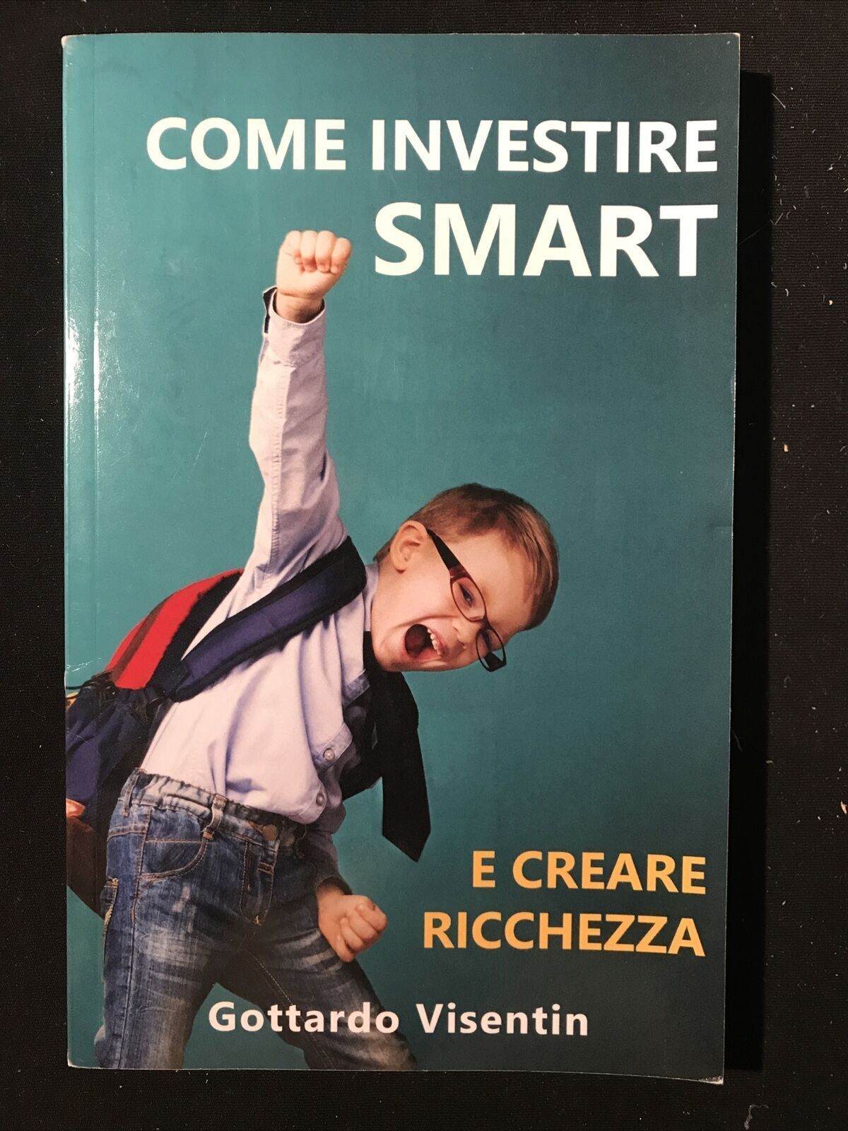 Come investire smart e creare ricchezza, Gottardo Visentin 2020 FINANZA ECONOMIA