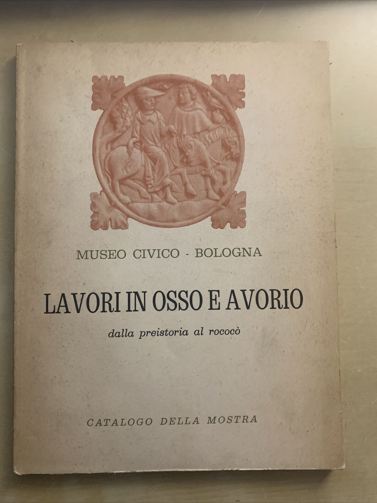 LAVORI IN OSSO E AVORIO - MUSEO CIVICO BOLOGNA CATALOGO DELLA MOSTRA #