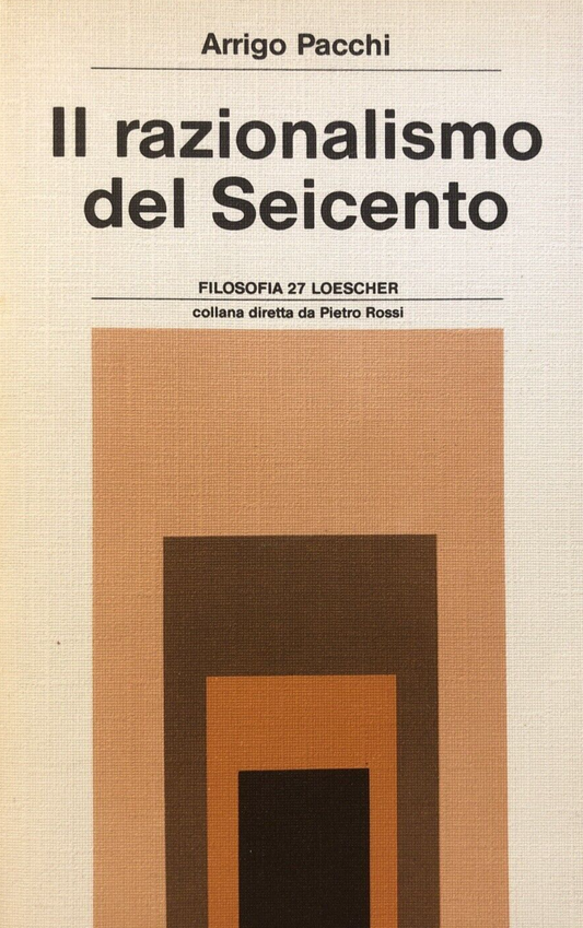 Il razionalismo del Seicento, Arrigo Pacchi. Filosofia Loescher 1982
