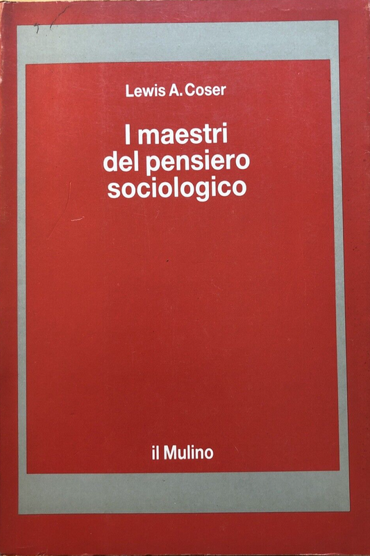 I maestri del pensiero sociologico, Lewis A. Coser -  il Mulino 1988
