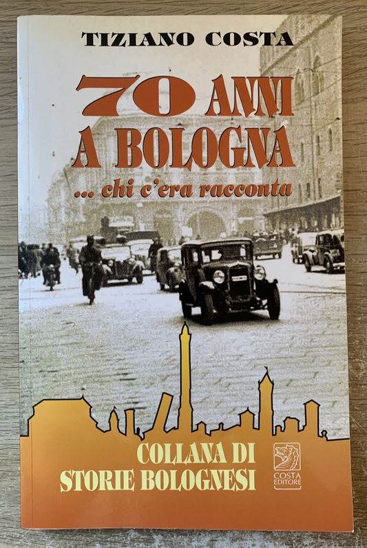 70 anni a Bologna chi c'era racconta. Tiziano Costa. Storie Bolognesi 2010