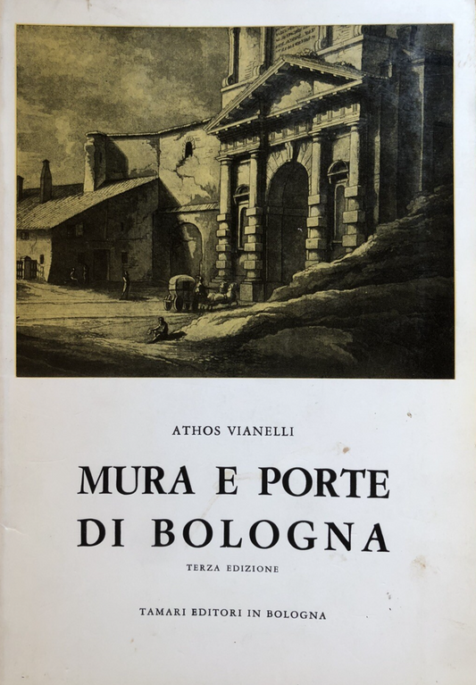 Mura e porte di Bologna - Athos Vianelli, Tamari editori 1976