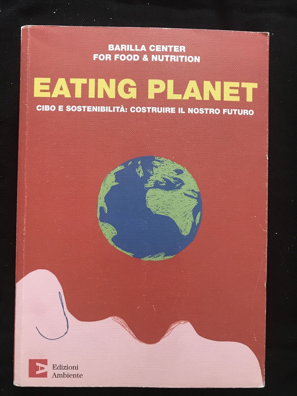 EATING PLANET, cibo e sostenibilità, Barilla center food &nutrition AMBIENTE ED.