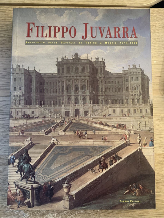FILIPPO JUVARRA architetto delle capitali da Torino a Madrid 1714 1736. Fabbri