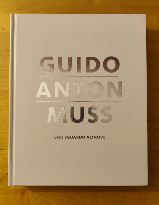 Guido Anton Musso uno sguardo altrove - Andrea Maistrello - Athesia ed. 2013