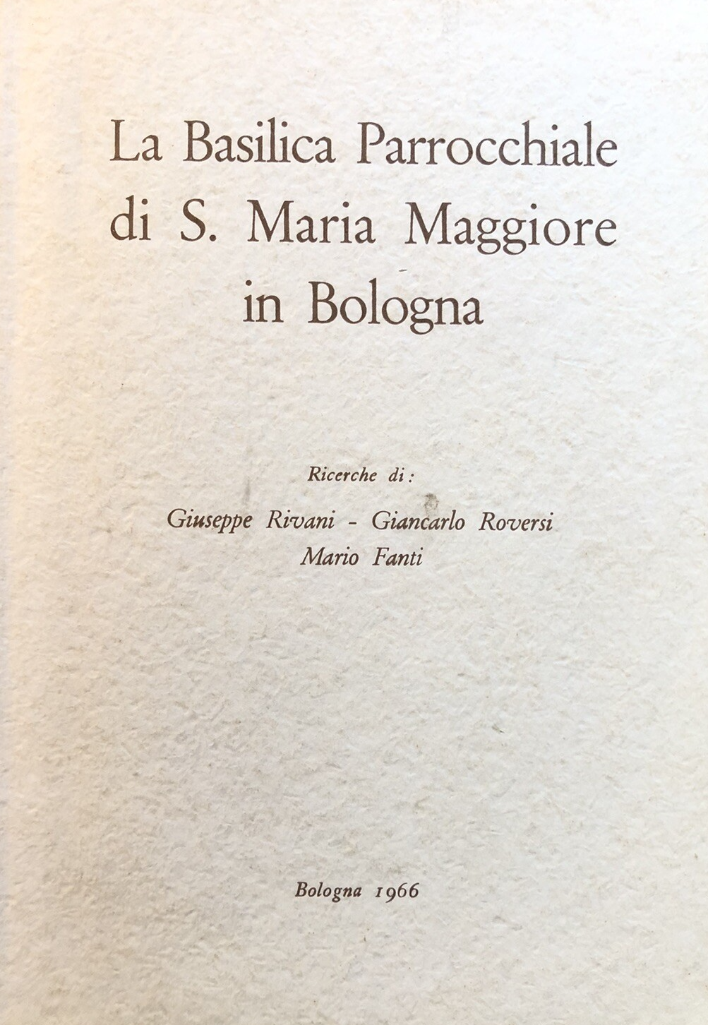 La basilica parrocchiale di S. Maria Maggiore in Bologna. G. Rivani, M. fanti