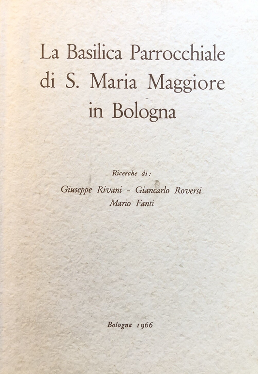 La basilica parrocchiale di S. Maria Maggiore in Bologna. G. Rivani, M. fanti