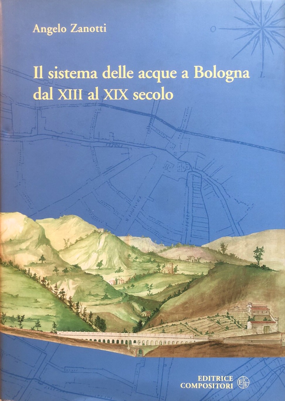 Il sistema delle acque a Bologna dal XIII al XIX secolo, Angelo Zanotti 2000