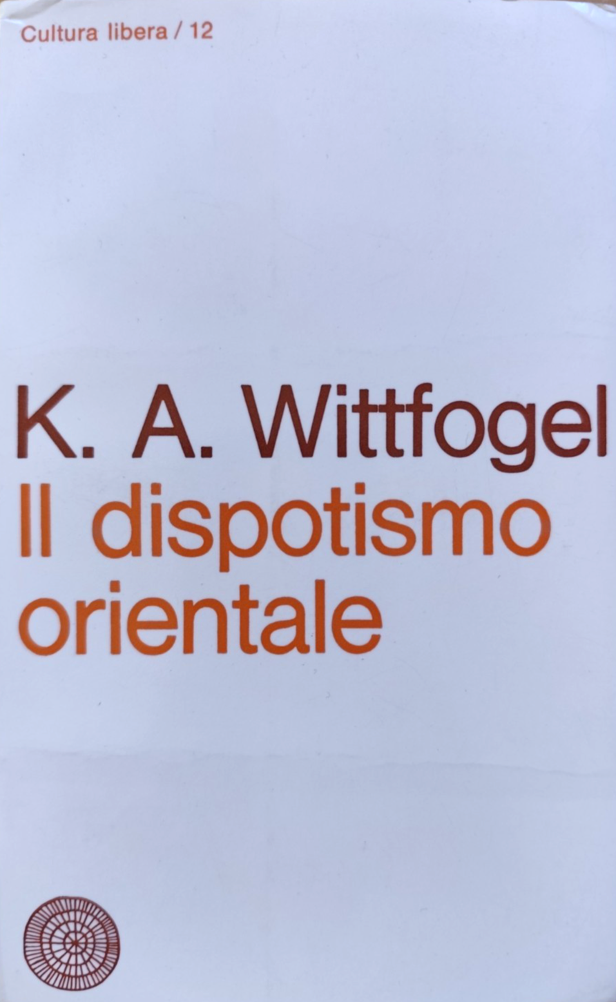 Il dispotismo orientale - K. A. Wittfogel. volume secondo Cultura libera 1967