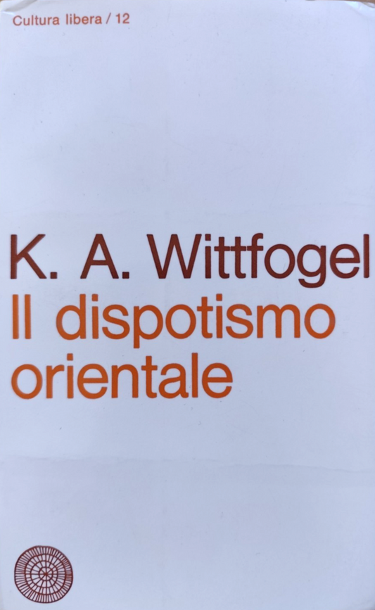 Il dispotismo orientale - K. A. Wittfogel. volume secondo Cultura libera 1967