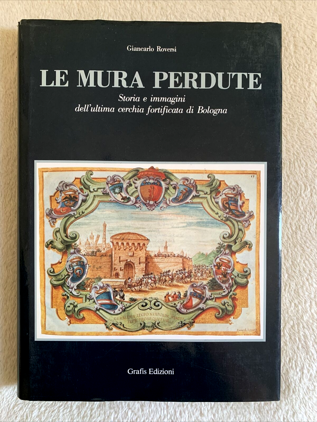 Le mura perdute - Giancarlo Roversi. Storia immagini cerchia fortificata Bologna