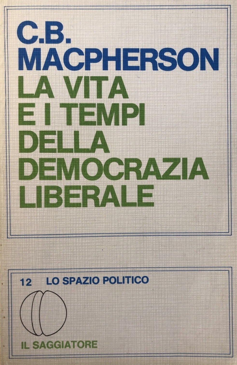 La vita e i tempi della democrazia liberale. C. B. Macpherson, il Saggiatore