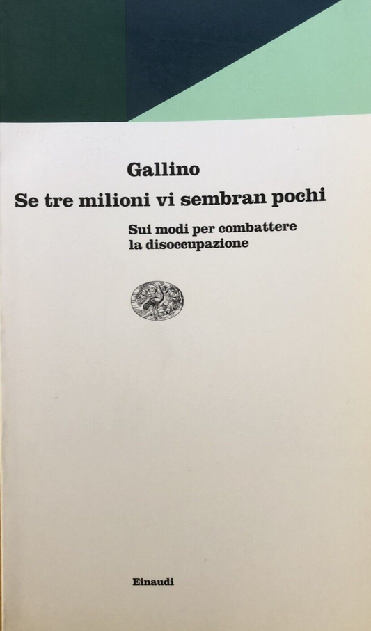 Se tre Milioni vi sembrano pochi - Gallino, combattere la disoccupazione Einaudi
