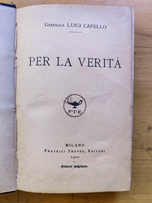 Per la verità, Generale Luigi Capello. Fratelli Treves editori 1920