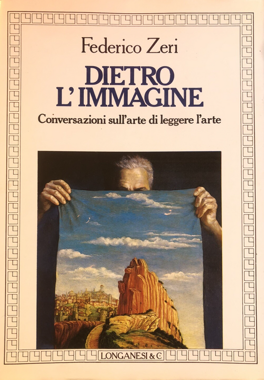 Dietro l'immagine conversazioni sull'arte di leggere l'arte. Federico Zeri 1987