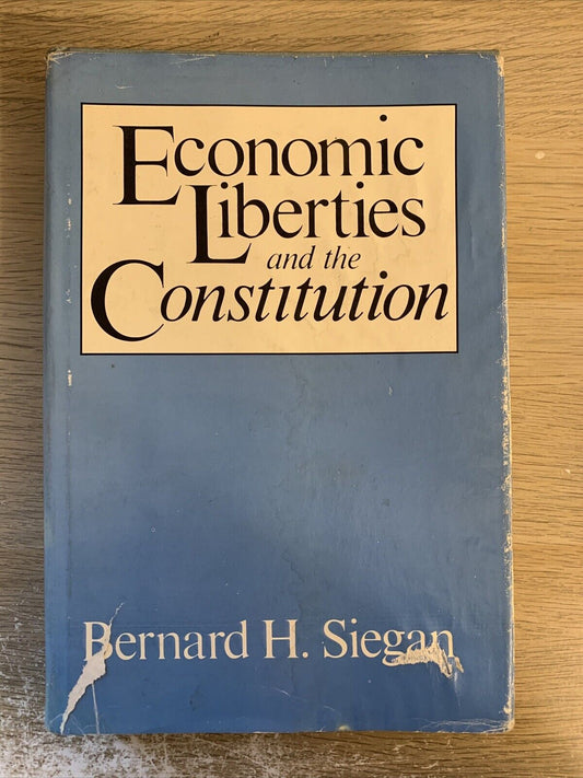 ECONOMIC LIBERTIES AND THE CONSTITUTION. BERNARD H. SIEGAN. Chicago univ. Press
