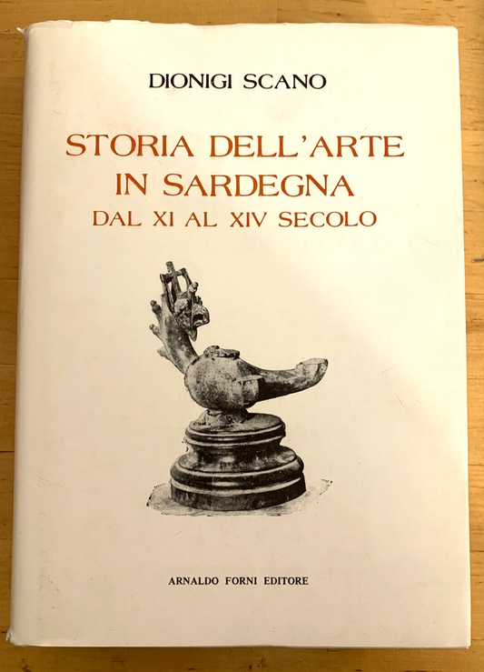 STORIA DELL'ARTE IN SARDEGNA - DIONIGI SCANO, ARNALDO FORNI ristampa 1979